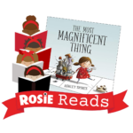 Rosie Reads Banner and book cover of The Most Magnificent Thing